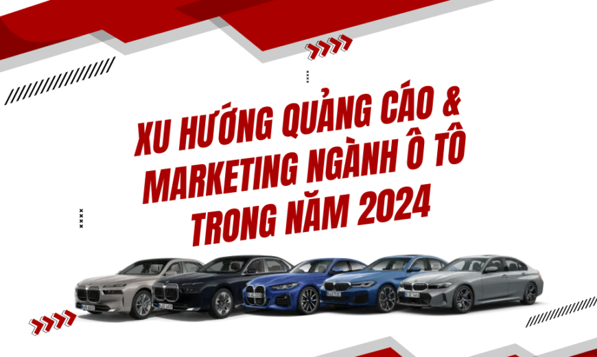 Xu hướng Quảng Cáo Và Marketing Ngành Ô Tô Năm 2024