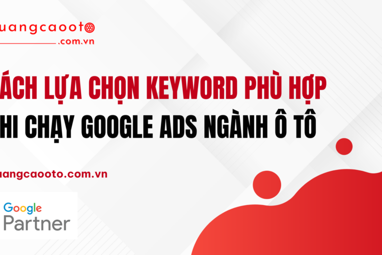 Cách Lựa Chọn Keyword Phù Hợp Khi Chạy Google Ads Ngành Ô Tô