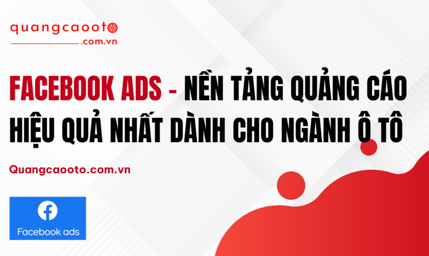Facebook Ads – Nền Tảng Quảng Cáo Hiệu Quả Nhất Dành Cho Ngành Ô Tô