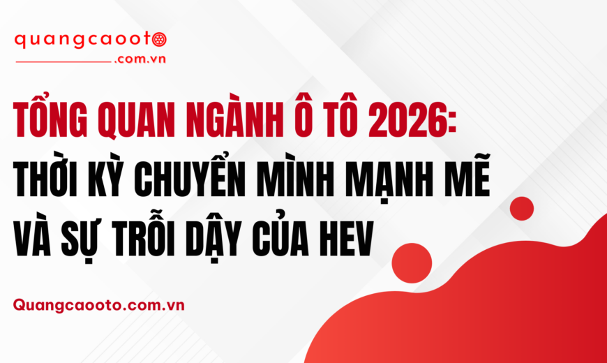 Tổng Quan Ngành Ô Tô 2026: Thời Kỳ Chuyển Mình Mạnh Mẽ Và Sự Trỗi Dậy Của HEV
